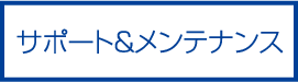 サポート＆メンテナンス